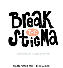 Break the stigma - unique vector hand drawn inspirational, positive quote for persons suffering from personality disorder and Mental Health Awareness Month. Phrase for posters, t-shirts and wall art.