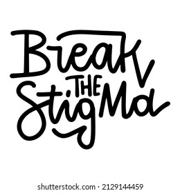 Break the stigma - Wellness inspirational quote. Lettering hand drawn phrase. Mental wealth typography design element. Mind disorders awareness written font vector illustration isolated card on white
