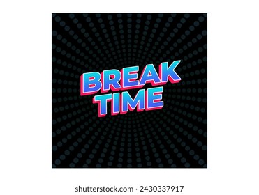 Break time. Text effect design in 3D look with eye catching colors