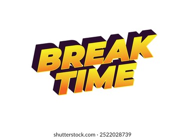 Break time. Text effect design in 3D look with eye catching colors