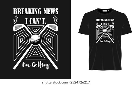 Breaking news i can't i'm golfing T shirt design