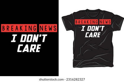 Breaking News: I Don't Care, Funny Sarcasm Humo,r Sarcastic Tee ,Breaking News, I Don't Care T-Shirt, Funny-Sarcastic-Attitude-I Don't Care Tee