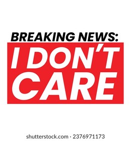 Breaking News: I Don't Care T-shirt Design 