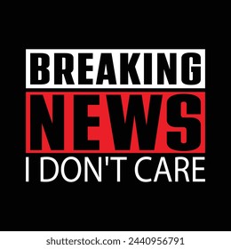 Breaking News I Don't Care T-shirt Design Vector Illustration