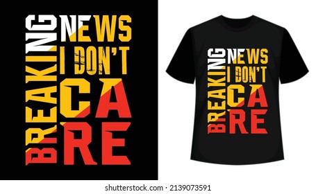 Breaking News I Don't Care Typography T shirt Design.