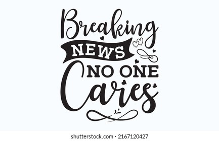 Breaking news no one cares -  Sassy lettering quotes poster phrase. Sarcastic quotes. Vector vintage illustration. Motivation inspiration lettering typography template quote life is short smile 