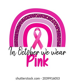 Breast cancer awareness month concept with pink rainbow, pink ribbon and text In October we wear pink