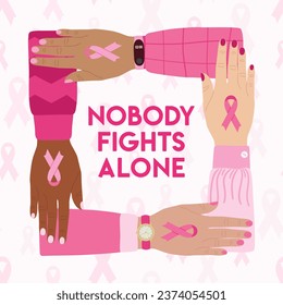 Breast Cancer Awareness Month. Female hands stacking together with pink cancer ribbons. Nobody fights alone. Cancer prevention and women health poster. Hand drawn vector illustration. Square poster