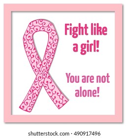 Breast cancer awareness month poster. Ribbon sign. Breast cancer symbol. Breast cancer  awareness card with hand drawn ribbon and pink  frame. Fight like a girl. You are not alone.