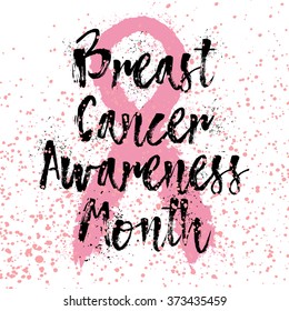 Breast Cancer Awareness Month. Sign quote hand lettering, typographic modern calligraphy with pink ribbon. Grunge texture background can be printed on t-shirts, bags, posters, invitations, cards.