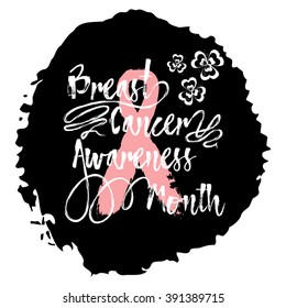 Breast Cancer Awareness Month. Sign quote hand lettering, typographic modern calligraphy with pink ribbon. Grunge texture background can be printed on t-shirts, bags, posters, invitations, cards.