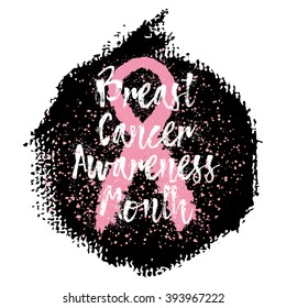 Breast Cancer Awareness Month. Sign quote hand lettering, typographic modern calligraphy with pink ribbon. Grunge texture background can be printed on t-shirts, bags, posters, invitations, cards.