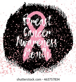 Breast Cancer Awareness Month. Sign quote hand lettering, typographic modern calligraphy with pink ribbon. Grunge texture background can be printed on t-shirts, bags, posters, invitations, cards.