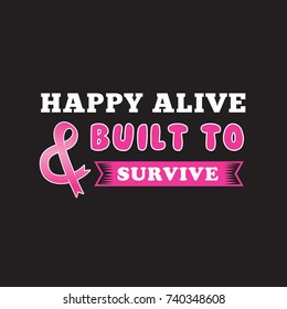 Breast Cancer Quote, Happy Alive & Built to Survive. Drawing for prints on t-shirts and bags, stationary or poster.