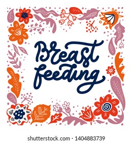 Breast feeding hand drawn vector motivational lettering. phrase inside floral frame drawing. inspirational inscription for World breastfeeding week. Border with flowers. Greeting card, poster template