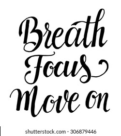 Breath Focus Move on. Inspiring hand drawn phrase for your designs. Can be used for T-shirts, bags, for posters, invitations, cards, etc. Modern lettering and calligraphy. Everyday quote.