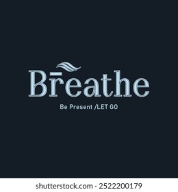 Breathe be present typographic slogan print, vector graphic, text print, slogan print, sign symbol logo print design for t-shirt design.