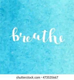 Breathe. Brush hand lettering. Inspiring quote on blue background. Motivating modern calligraphy. Can be used for photo overlays, posters, holiday clothes, cards and more.