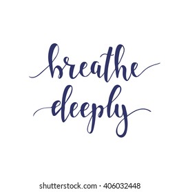 Breathe Deeply. T-shirt hand lettered calligraphic design. Inspirational vector typography. Vector illustration.