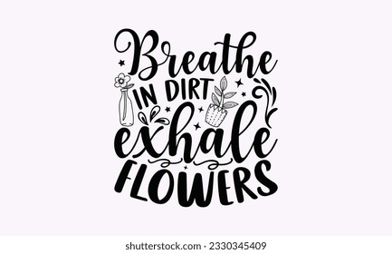 Breathe in dirt exhale flowers - Gardening SVG Design, Flower Quotes, Calligraphy graphic design, Typography poster with old style camera and quote. svg