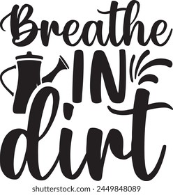 Breathe in dirt,A Little Dirt never Hurt Anyone Download,Cute Garden Design,Dirt Design,EPS,be kind,Bloom,Book Addict,Lover,Forced To Work,crazy plan,Trendy,Vintage,Retro,Funny,Designs,