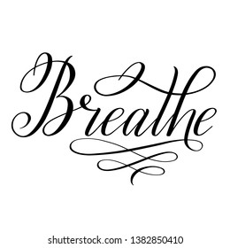 Breathe. Elegant calligraphic cursive. Black brush pen lettering. Classical script. Handwritten short encouraging phrase. Vector isolated design element for greeting cards.