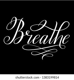 Breathe. Elegant white calligraphic cursive on black background. Brush pen lettering. Classical script. Handwritten short encouraging phrase. Vector isolated design element.