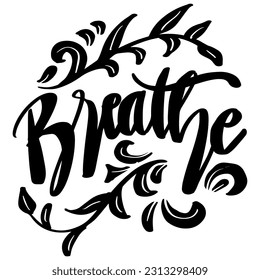 Breathe , hand lettering quote. Slogan concept.