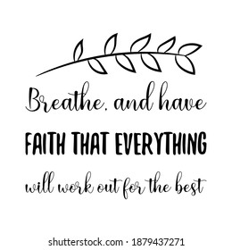 Breathe, and have faith that everything will work out for the best. Vector Quote