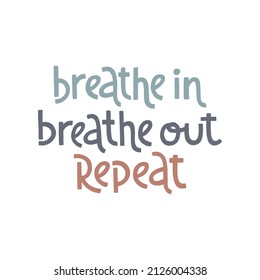 Breathe in, breathe out, repeat. Handwritten lettering positive self-talk inspirational quote. Wellness and yoga poster. International yoga day concept for social media, banners or textile.