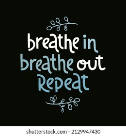Breathe in, breathe out, repeat. Handwritten lettering positive self-talk inspirational quote. Wellness and yoga poster. International yoga day concept for social media, banners or textile.
