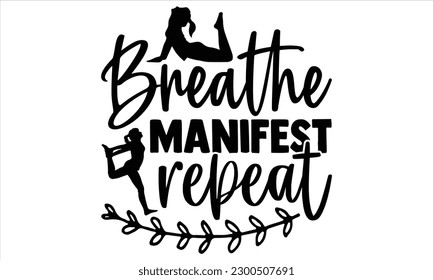 Breathe manifest repeat  - Yoga Day SVG Design, Hand lettering inspirational quotes isolated on white background, used for prints on bags, poster, banner, flyer and mug, pillows. svg