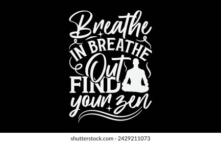 Breathe In Breathe Out Find Your Zen - Yoga T shirt Design, Calligraphy graphic design, Instant Download, Illustration for prints on t-shirts, bags, posters, Templet, cards and Mug.