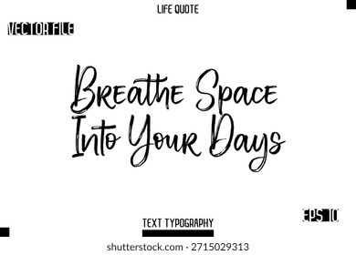 Breathe Space Into Your Days  -Trendy Life Quotes Vector Typography Text Brush Lettering Design