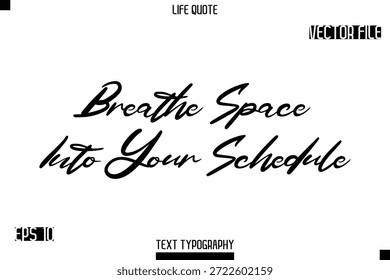 Breathe Space Into Your Schedule  -minimalist Life saying Stylish Typography Cursive Text Vector Design 