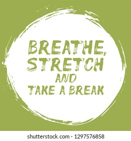 Breathe, Stretch and Take A Break – positive affirmation with brush stroke. Motivational quote about self-care, calm and wellness. Lettering for social media, poster or print. Psychological tip.