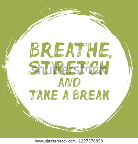 Breathe, Stretch and Take A Break – positive affirmation with brush stroke. Motivational quote about self-care, calm and wellness. Lettering for social media, poster or print. Psychological tip.
