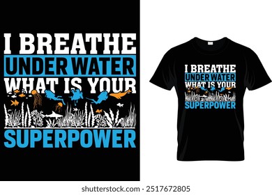 I breathe under water what is your superpower - Scuba Diving T Shirt 