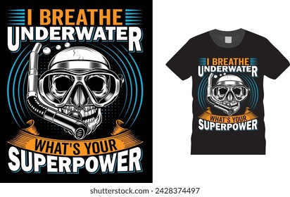 I Breathe Underwater, What's Your Superpower, Scuba Diving T Shirts design. Creative, typography, Illustration, vector t shirt design template, Scuba Diving T Shirts design,ready  for print poster, 