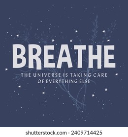 Breathe the universe is taking care of every thing else typography slogan, Vector illustration design for fashion graphics, t shirt prints, posters.