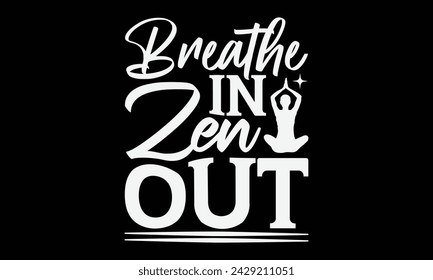 Breathe In Zen Out - Yoga T shirt Design, Calligraphy graphic design, Instant Download, Illustration for prints on t-shirts, bags, posters, Templet, cards and Mug.