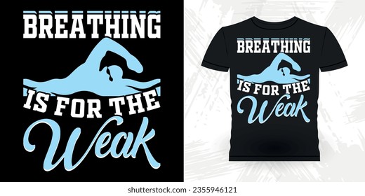 Breathing Is For The Weak Swimming Funny Swimmer Sport Retro Vintage Swimming T-Shirt Design