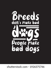 Breeds don’t make bad dogs people make bad dogs. Hand drawn typography poster design. Premium Vector.