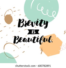 Brevity is beautiful. Inspirational quote, motivation. Typography for poster, invitation, greeting card or t-shirt. Vector lettering, inscription, calligraphy design. Text background