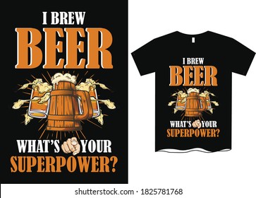 I brew Beer, what's your superpower- Beer saying t shirt designs, T-shirt designs for men