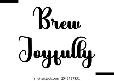 Brew joyfully Food Saying Modern Text Typography 