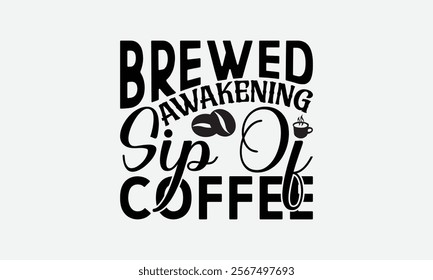 Brewed Awakening Sip Of Coffee - Coffee T-Shirt Design, Handmade Calligraphy Vector Illustration, Graphic Design.