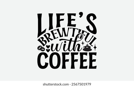 Life’s Brewtiful With Coffee - Coffee T-Shirt Design, Hand Drawn Lettering Phrase Isolated On White Background, Bags, Stationary As A Poster.