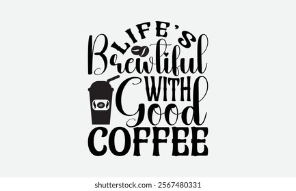 Life’s Brewtiful With Good Coffee - Coffee T-Shirt Design, Handmade Calligraphy Vector Illustration, Graphic Design.