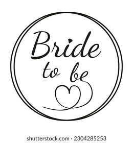 Bride to be. Black lettering with a heart in a round frame on a white background. For print, decoration, bachelorette parties, bridal shower. vector illustration.